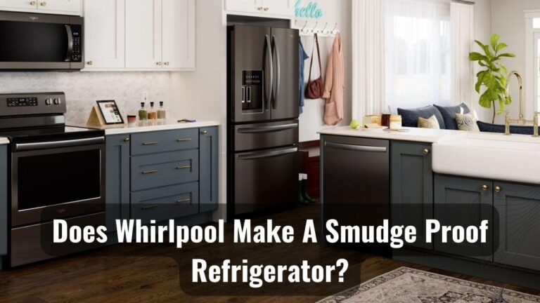 Real Proof: Does Whirlpool Make a Smudge Proof Refrigerator?