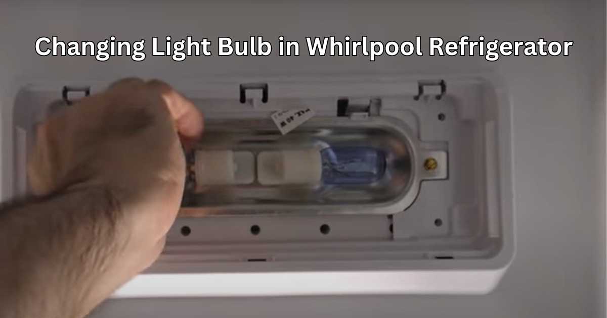 Changing Light Bulb In Whirlpool Refrigerator A StepbyStep Guide