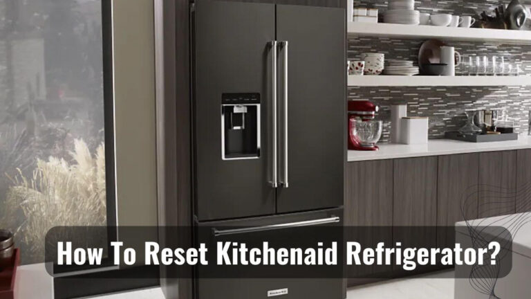 How to Reset Kitchenaid Refrigerator Like A Pro?