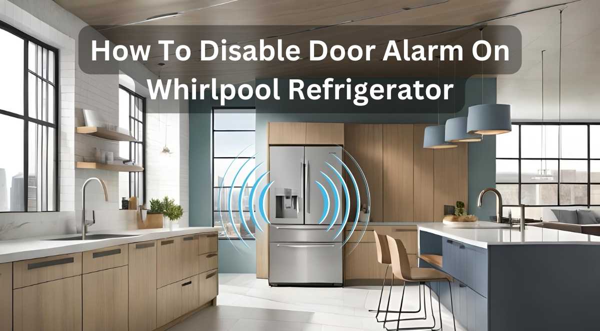 How To Disable Door Alarm On Whirlpool Refrigerator?