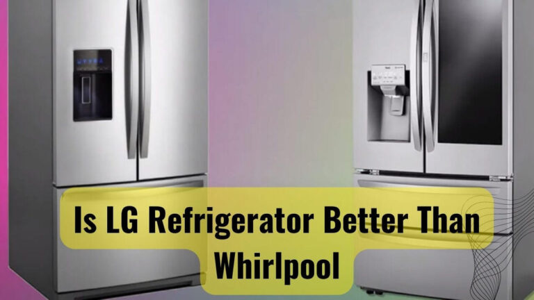 Breaking it Down: Is Lg Refrigerator Better Than Whirlpool?