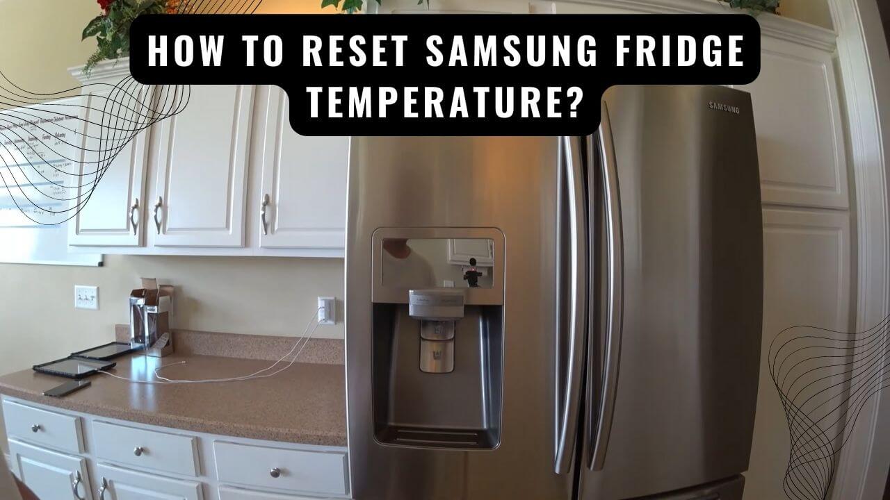 How To Reset Samsung Fridge Temperature? Explore The Easiest Process!