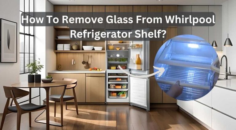 How to Remove Glass from Whirlpool Refrigerator Shelf? A Clean Sweep