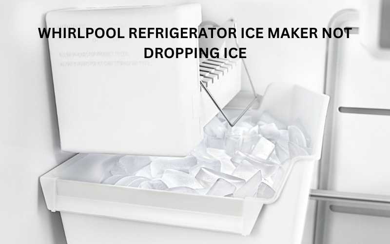 whirlpool refrigerator ice maker not dropping ice