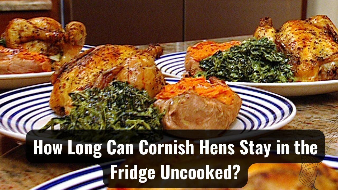 How Long Can Cornish Hens Stay In The Fridge Uncooked?