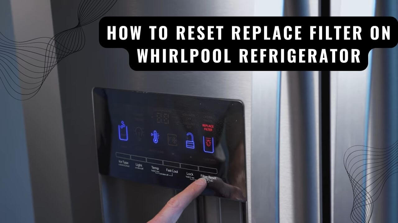 How To Reset Replace Filter On Whirlpool Refrigerator?