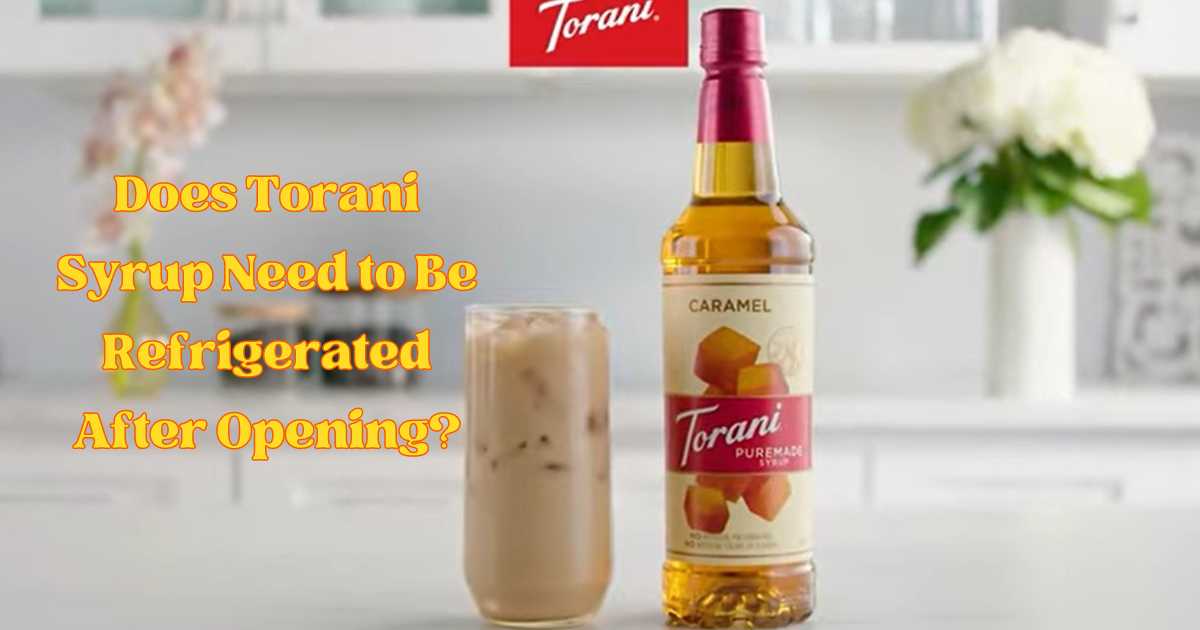 Does Torani Syrup Need To Be Refrigerated After Opening?