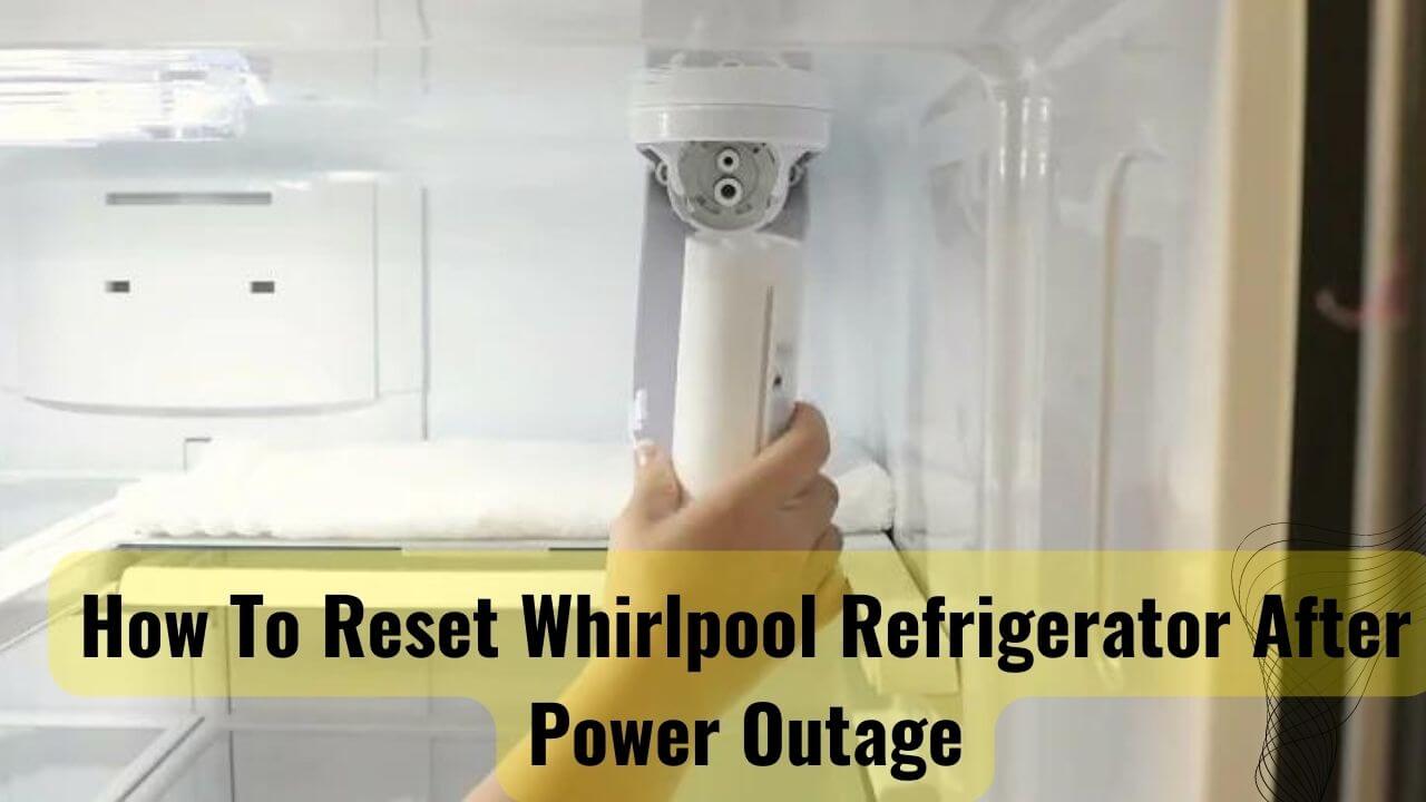 How To Reset Whirlpool Refrigerator After Power Outage?