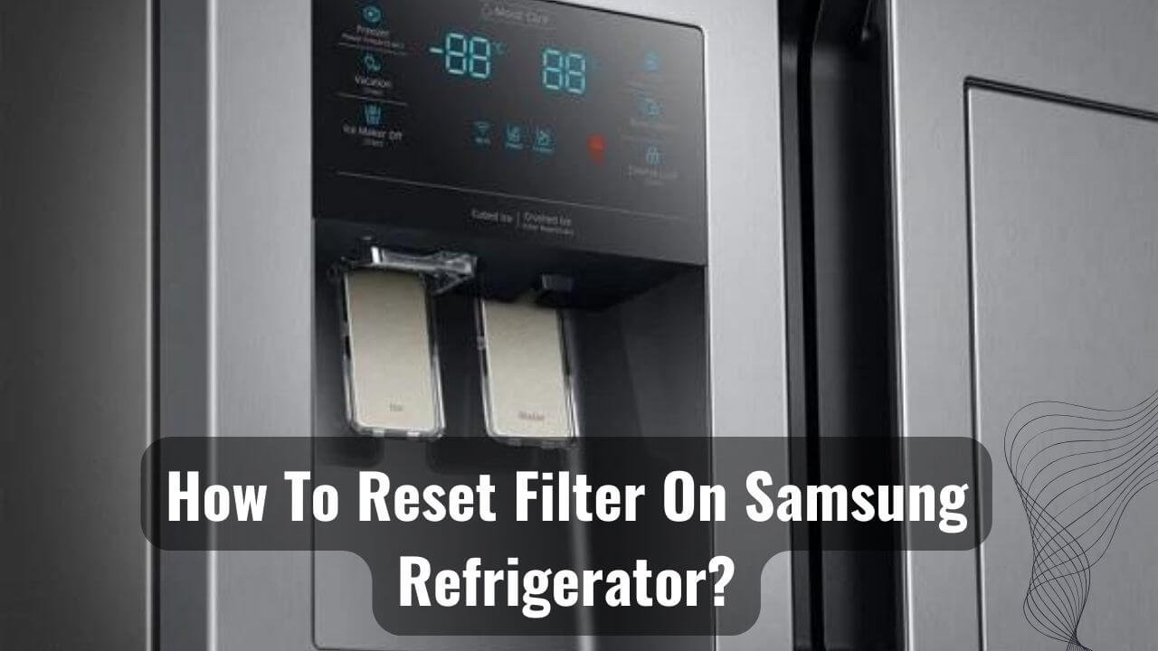 Reset 101 How To Reset Filter On Samsung Refrigerator?