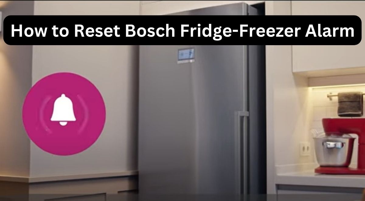 How To Reset Bosch FridgeFreezer Alarm With Simple Steps