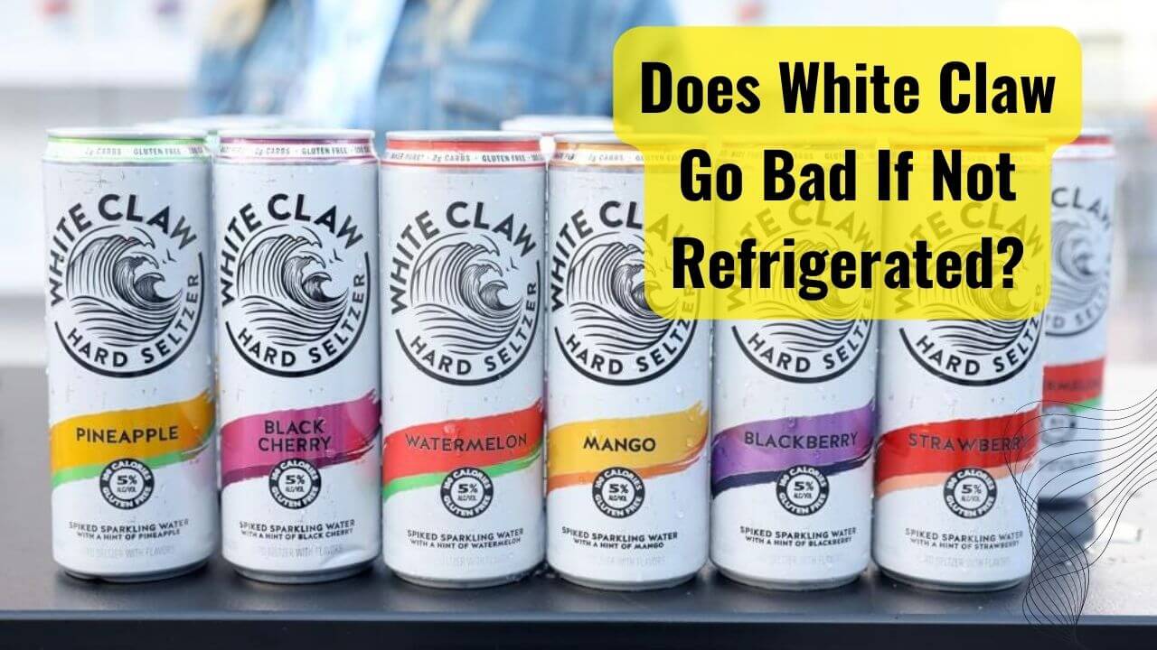 Fresh Flat! Does White Claw Go Bad If Not Refrigerated?