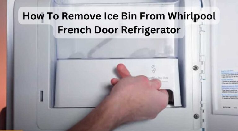 How to Remove Ice Bin from Whirlpool French Door Refrigerator | 5 Simple Tips