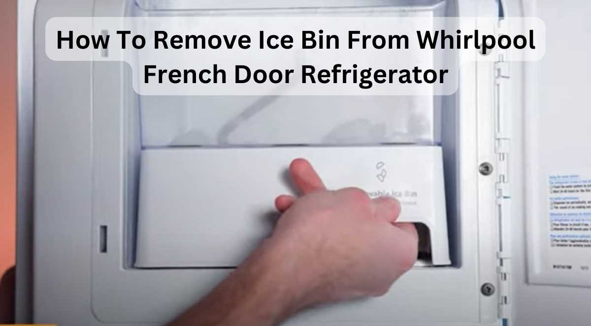 How To Remove Ice Bin From Whirlpool French Door Refrigerator