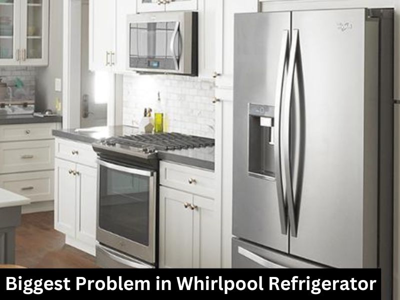 Biggest Problem in Whirlpool Refrigerator