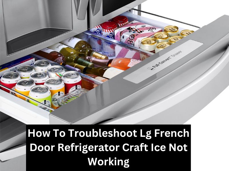 How To Troubleshoot Lg French Door Refrigerator Craft Ice Not Working