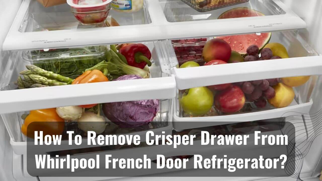 How To Remove Crisper Drawer From Whirlpool French Door Refrigerator?