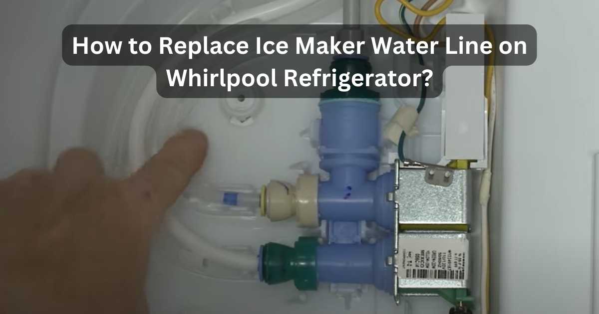 How To Replace Ice Maker Water Line On Whirlpool Refrigerator