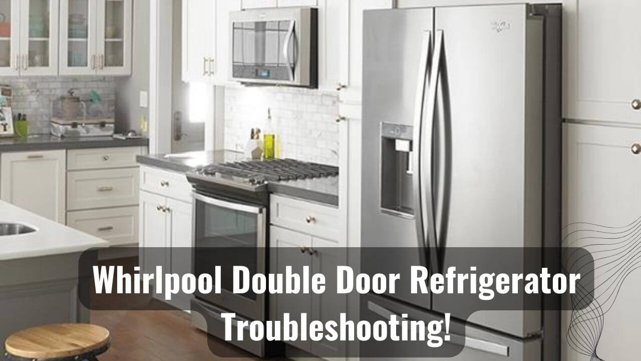 Whirlpool Double Door Refrigerator Troubleshooting Guide!