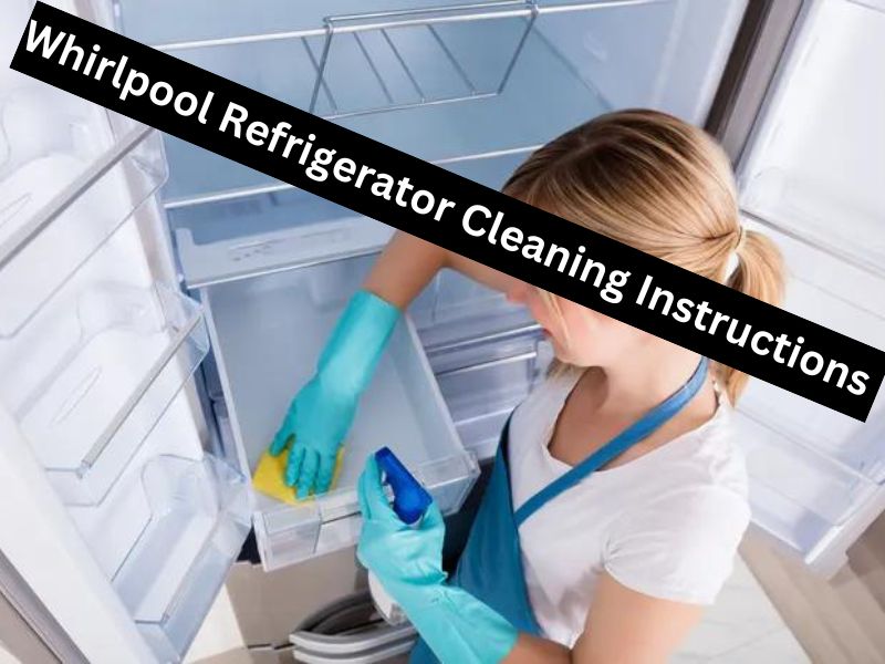 Whirlpool Refrigerator Cleaning Instructions 