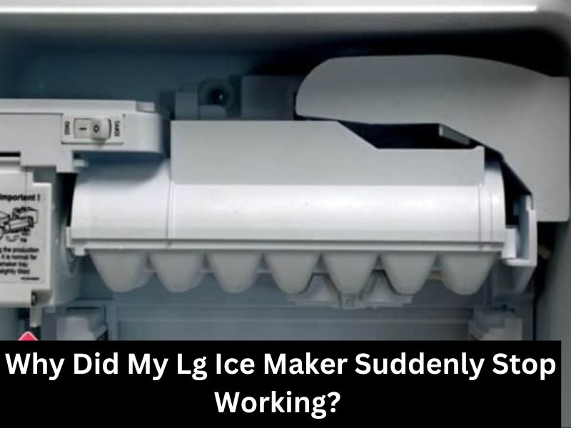 Why Did My Lg Ice Maker Suddenly Stop Working