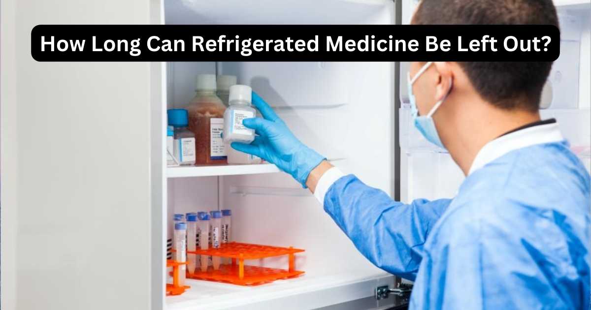 how-long-can-refrigerated-medicine-be-left-out