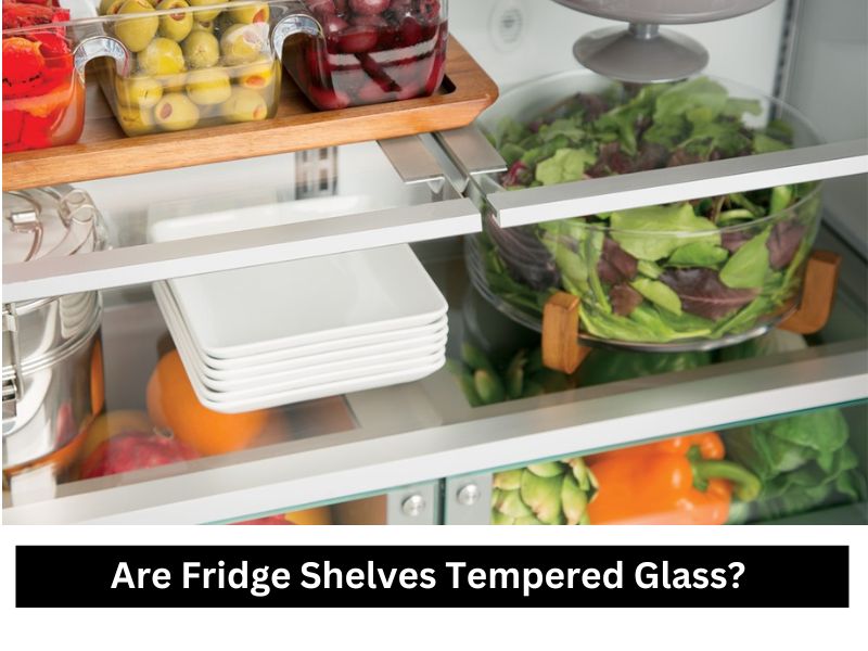 Are Fridge Shelves Tempered Glass? 