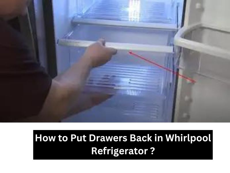How to Put Drawers Back in Whirlpool Refrigerator ?