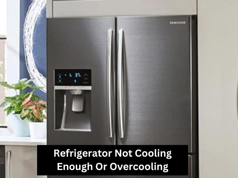 Refrigerator Not Cooling Enough Or Overcooling