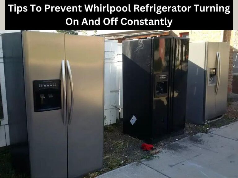 Why Is My Whirlpool Refrigerator Turning On And Off Constantly?