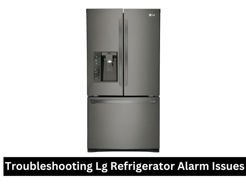 How To Turn Off LG Refrigerator Alarm? Quick And Easy Steps