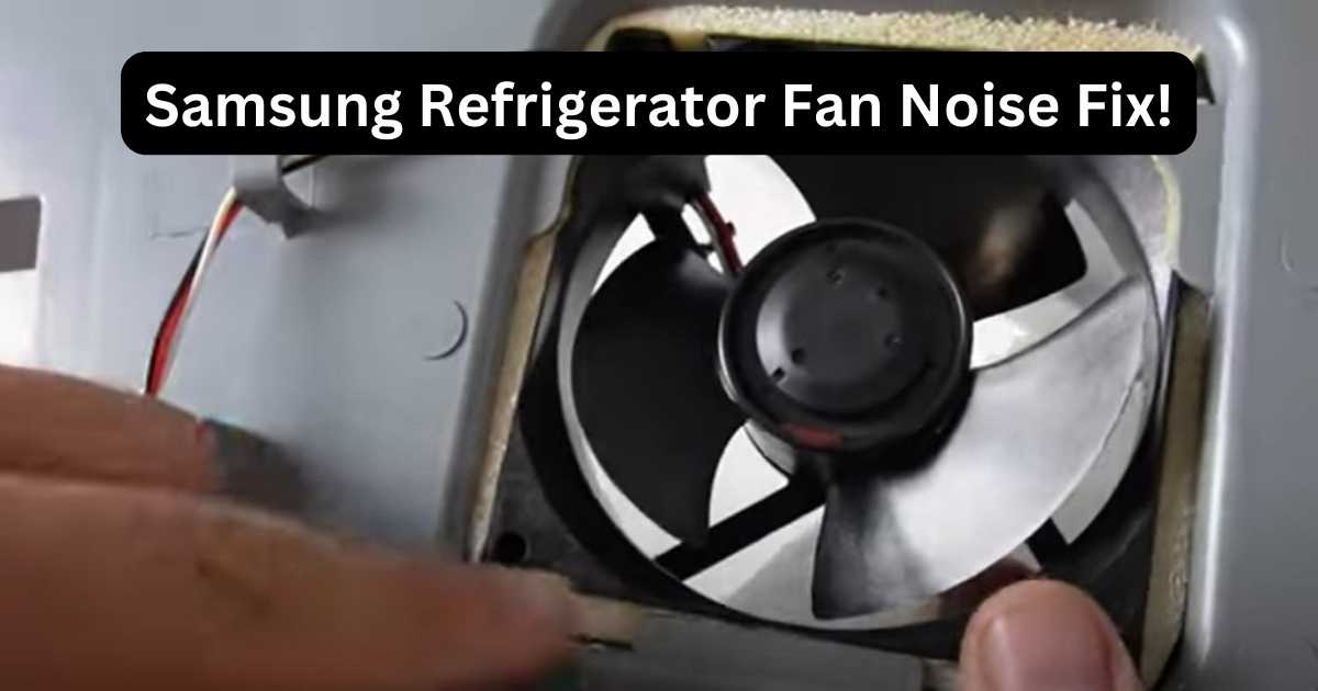 Samsung Refrigerator Fan Noise Fix Stop The Buzz