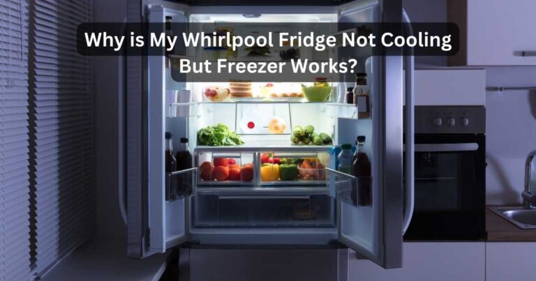 Why is My Whirlpool Fridge Not Cooling But Freezer Works?