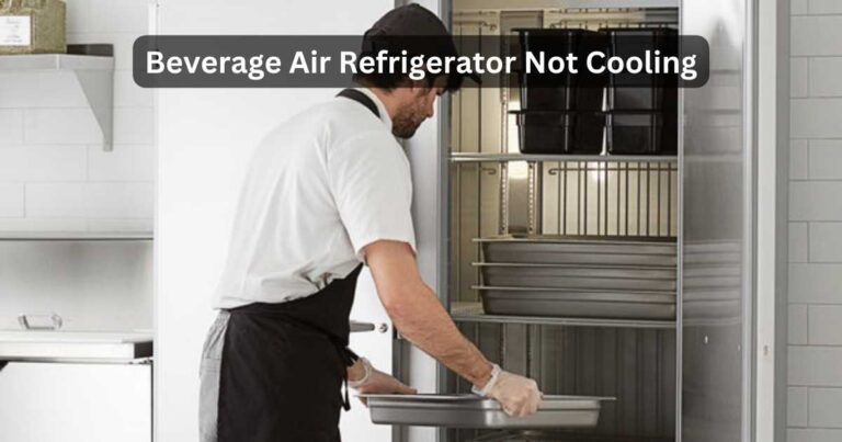 Beverage Air Refrigerator Not Cooling | Troubleshooting Guide