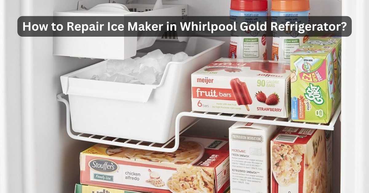 How To Repair Ice Maker In Whirlpool Gold Refrigerator? Guide