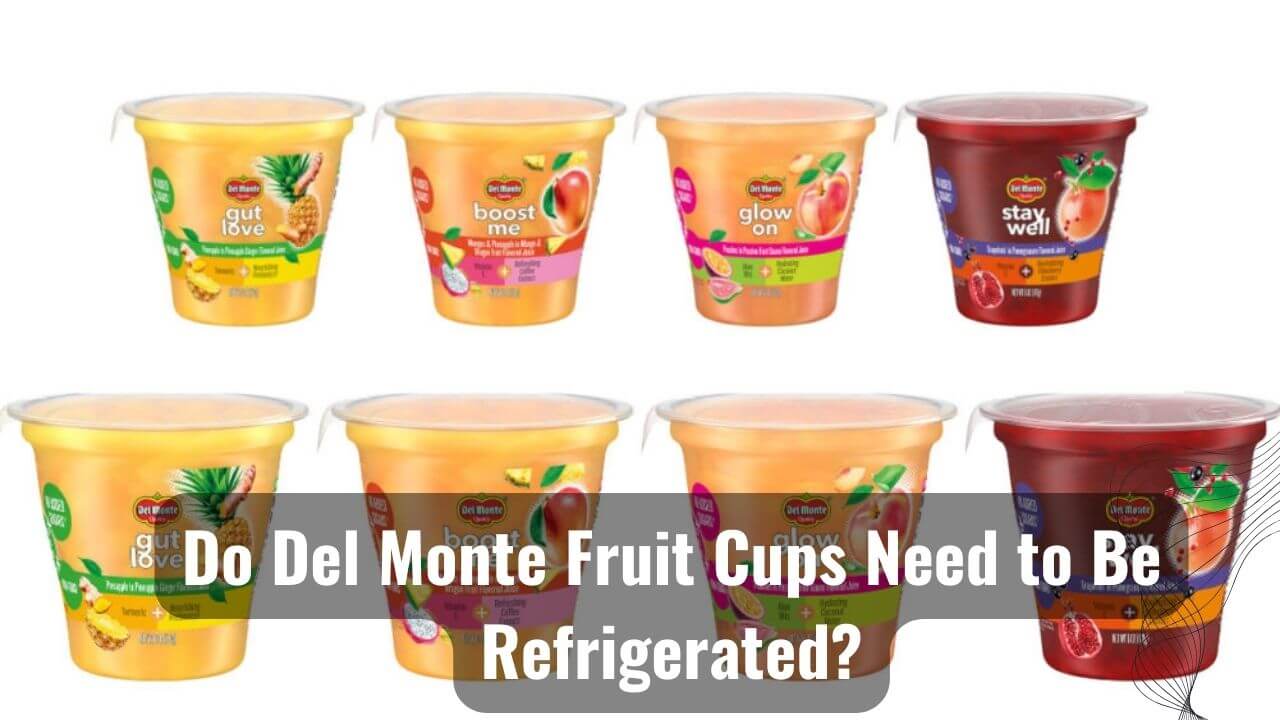Cup Facts Do Del Monte Fruit Cups Need To Be Refrigerated?