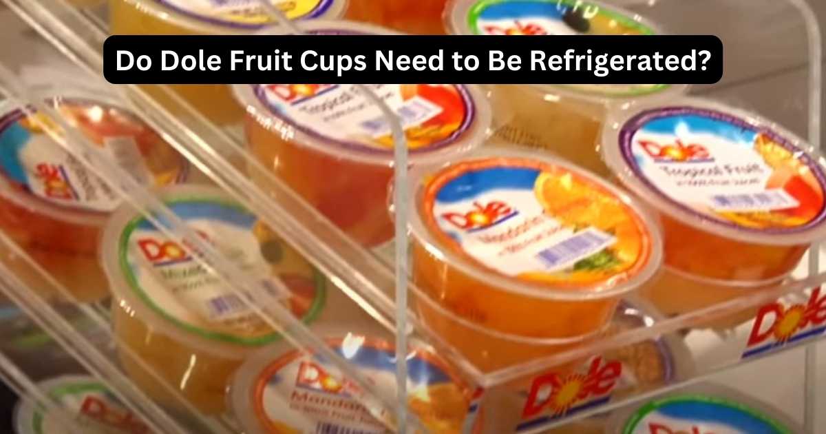 Do Dole Fruit Cups Need To Be Refrigerated? Find The Truth!