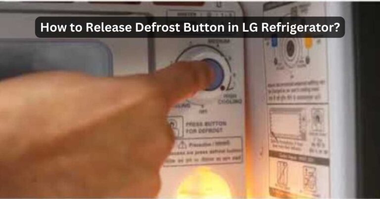 How to Release Defrost Button in LG Refrigerator? Pro Tips!