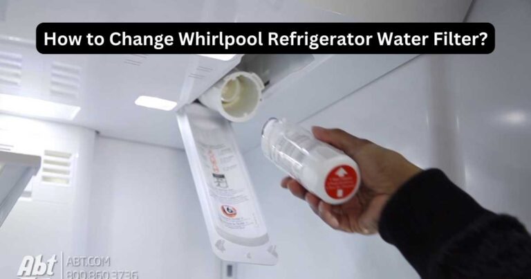 How to Change Whirlpool Refrigerator Water Filter? Expert Guide!