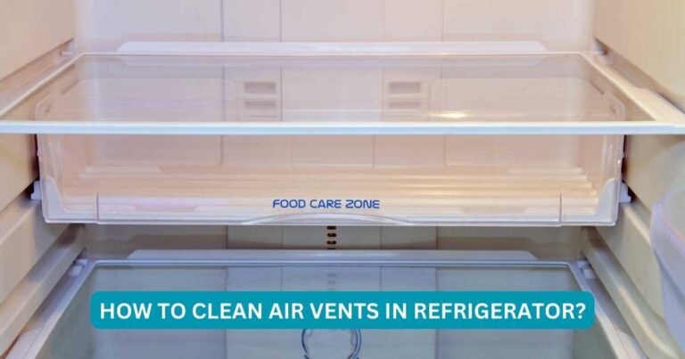 How to Clean Air Vents in Refrigerator? Tips for Cleaning