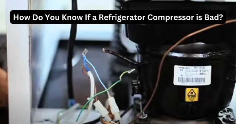 How Do You Know If a Refrigerator Compressor is Bad? Pro Tips