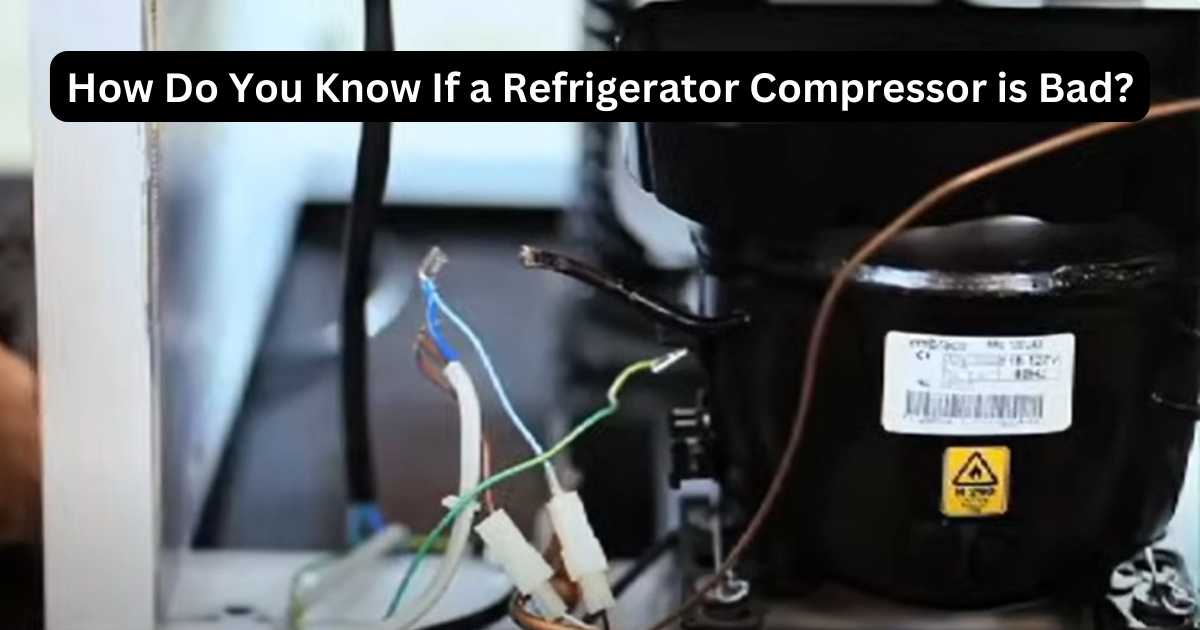 How Do You Know If A Refrigerator Compressor Is Bad? Pro Tips