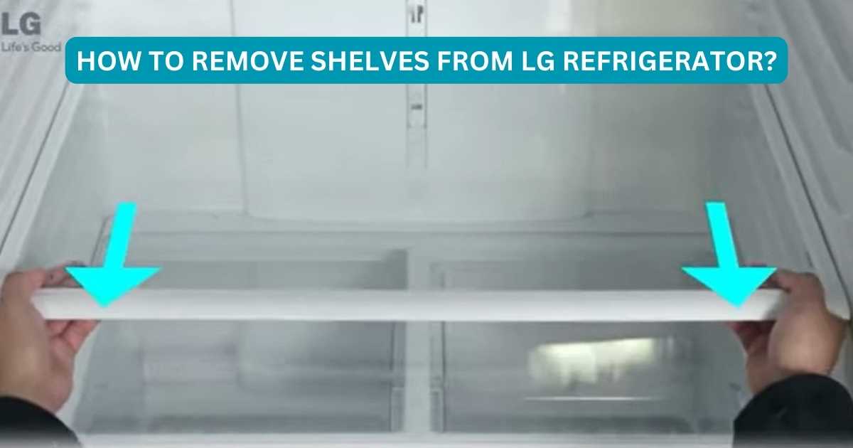 How To Remove Shelves From LG Refrigerator? Pro Guide!