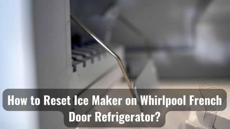 How to Reset Ice Maker on Whirlpool French Door Refrigerator?