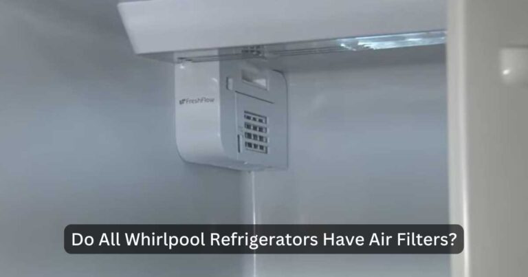 Do All Whirlpool Refrigerators Have Air Filters? Find Out Now!