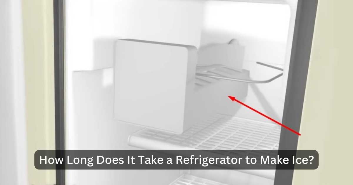 How Long Does It Take A Refrigerator To Make Ice?